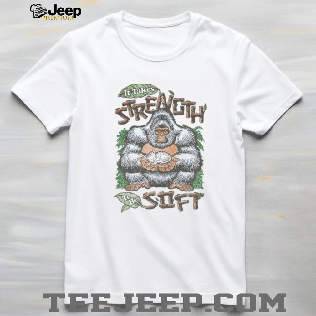 Gorilla It Takes Strength to Be Soft inspirational shirt