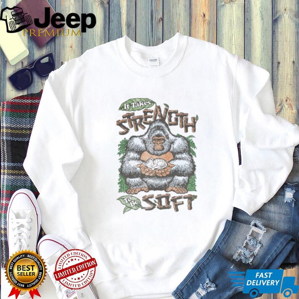 Gorilla It Takes Strength to Be Soft inspirational shirt