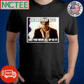 Got a great ass and you were all up in it shirt