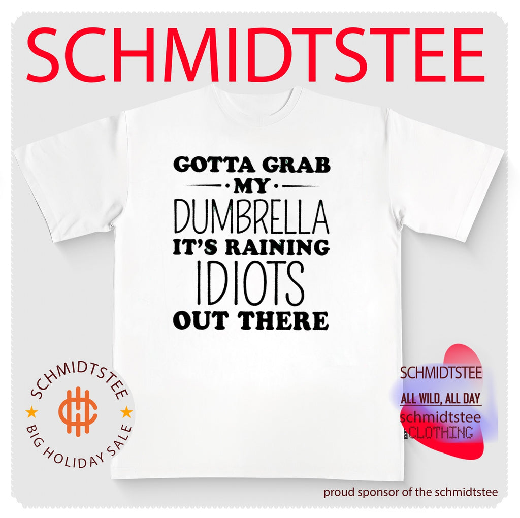 Gotta Grab My Dumbrella It’s Raining Idiots Out There shirt