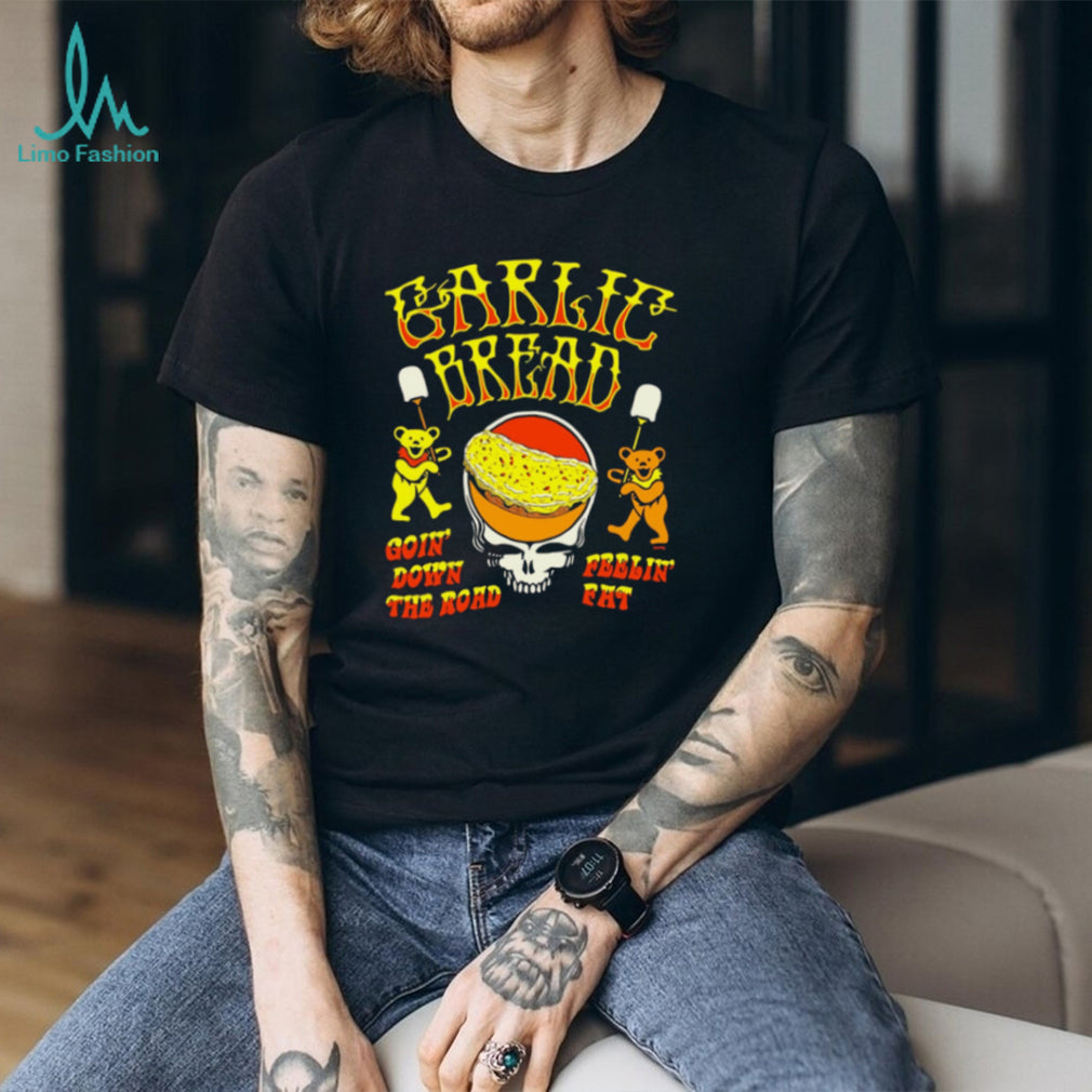 Grateful Dead Garlic Bread Goin’ Down the Road Feelin’ Fat shirt