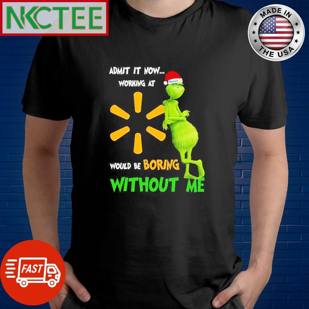 Grinch Admit It Now Working At Would Be Boring Without Me Christmas shirt