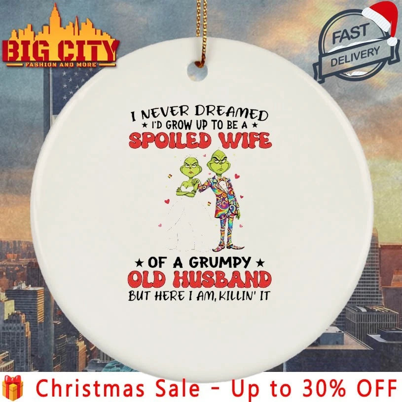 Grinch Christmas I Never Dreamed I’d grow Up To Be A Spoiled Wife Of A Grumpy Old Husband But Here I’m Killin It shirt