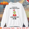 Grinch Christmas If We Are In A Don’t Laugh Situation Do Not Look Over At Me shirt