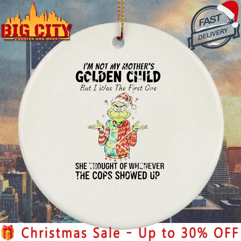Grinch Christmas I’m Not My Mothers Golden Child She Thought Of Whenever The Cops Showed Up shirt