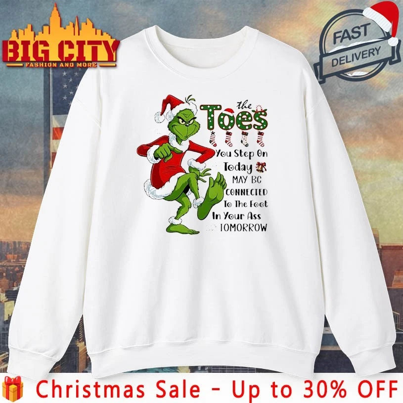 Grinch Christmas The Toes You Step On Today May Be Connected To The Foot In Your Ass Tomorrow shirt