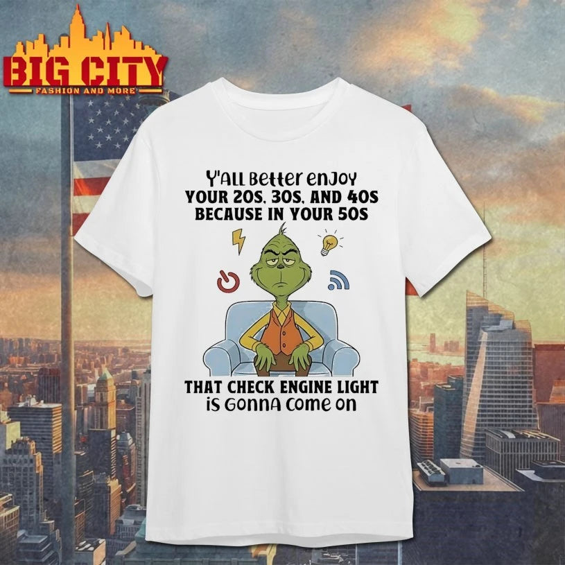 Grinch Christmas Y’all Beller Enjoy Your 20s 30s And 40s Because In Your 50s That Check Engine Light In Gonna Come On shirt