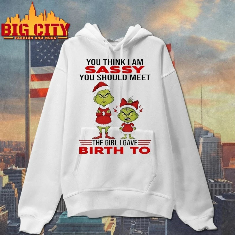 Grinch Christmas You Think I Am Sassy You Should Meet The Girl I Gave Birth To shirt