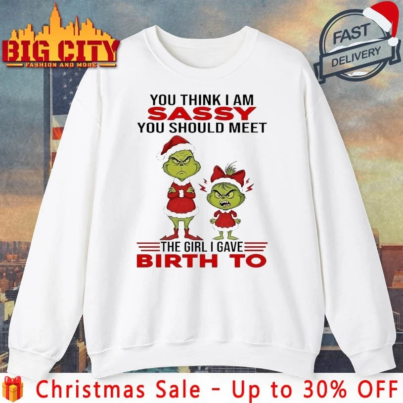 Grinch Christmas You Think I Am Sassy You Should Meet The Girl I Gave Birth To shirt