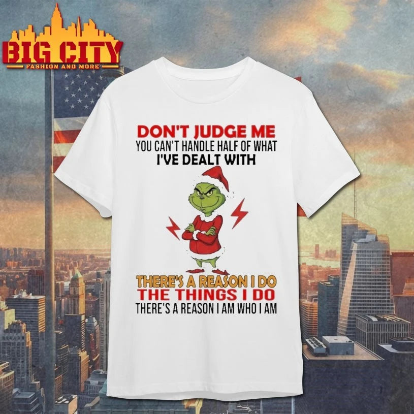 Grinch Don’t Judge Me You Can’t Handle Half Of What I’ve Dealt With There’s A Reason I Do The Things I Do Shirt