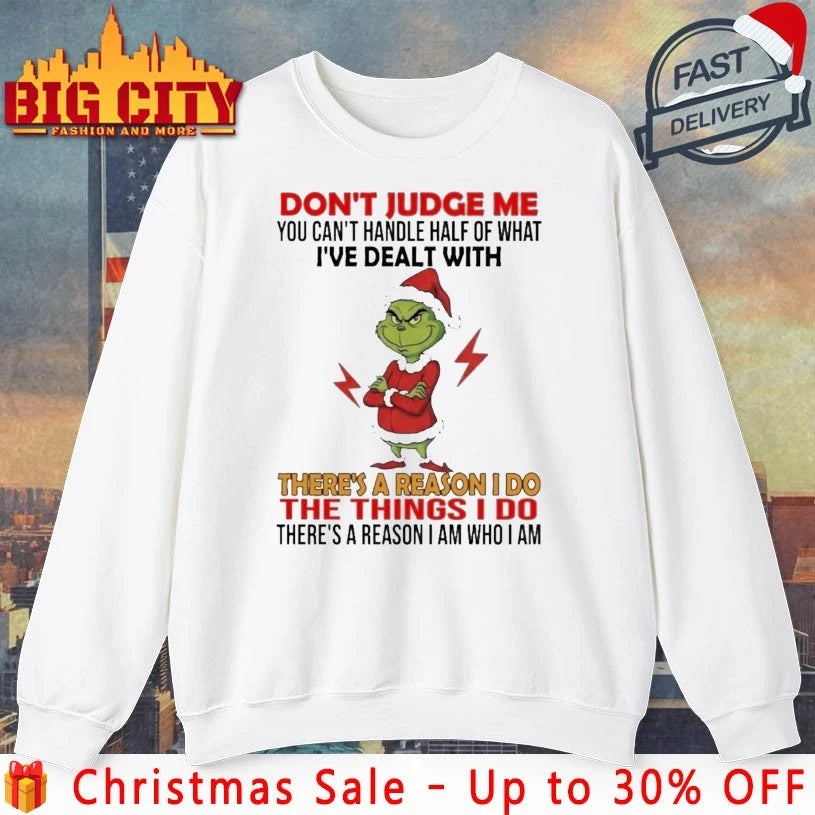 Grinch Don’t Judge Me You Can’t Handle Half Of What I’ve Dealt With There’s A Reason I Do The Things I Do Shirt