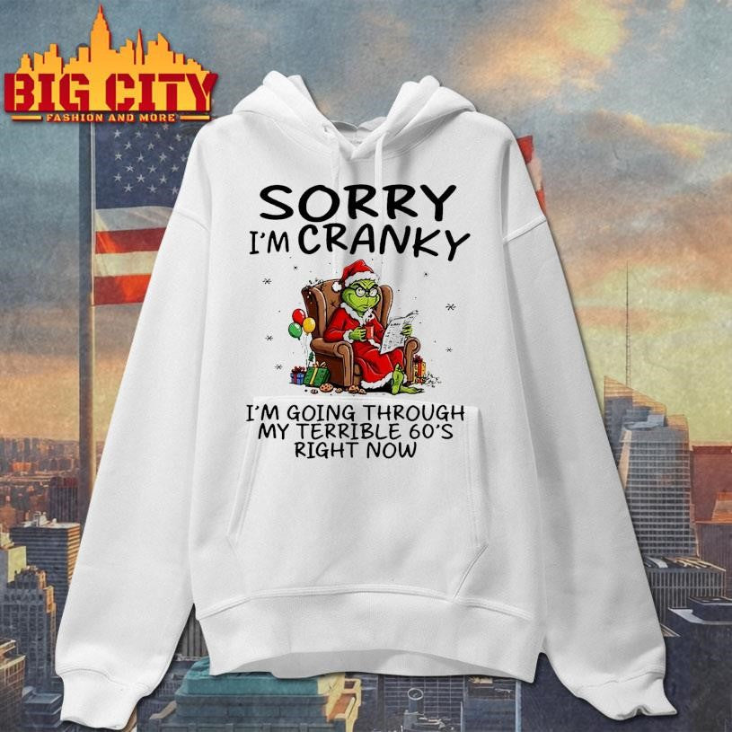 Grinch Grumpy Sorry I’m Cranky I’m Going Through My Terrible 60’s Right Now Shirt