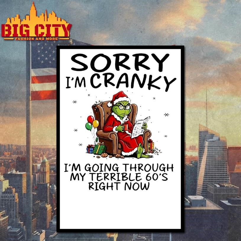 Grinch Grumpy Sorry I’m Cranky I’m Going Through My Terrible 60’s Right Now Shirt