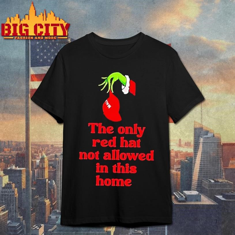 Grinch Hand The Only Red Hat Not Allowed In This Home Shirt