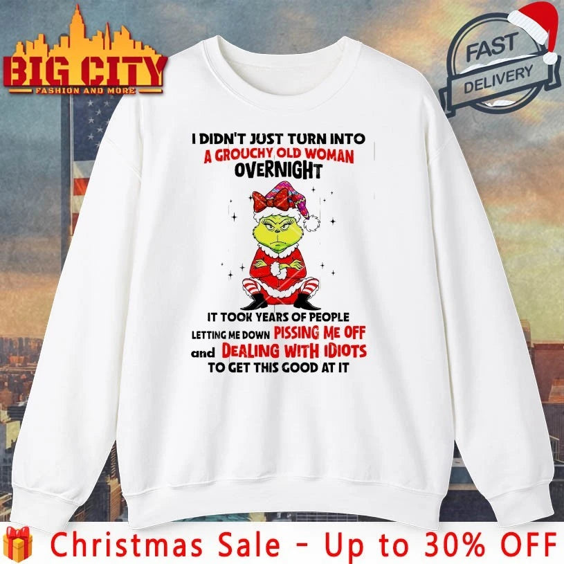Grinch I Didn’t Just Turn Into A Grouchy Old Woman Overnight It Took Years Of People Letting Me Down Pissing Me Off shirt