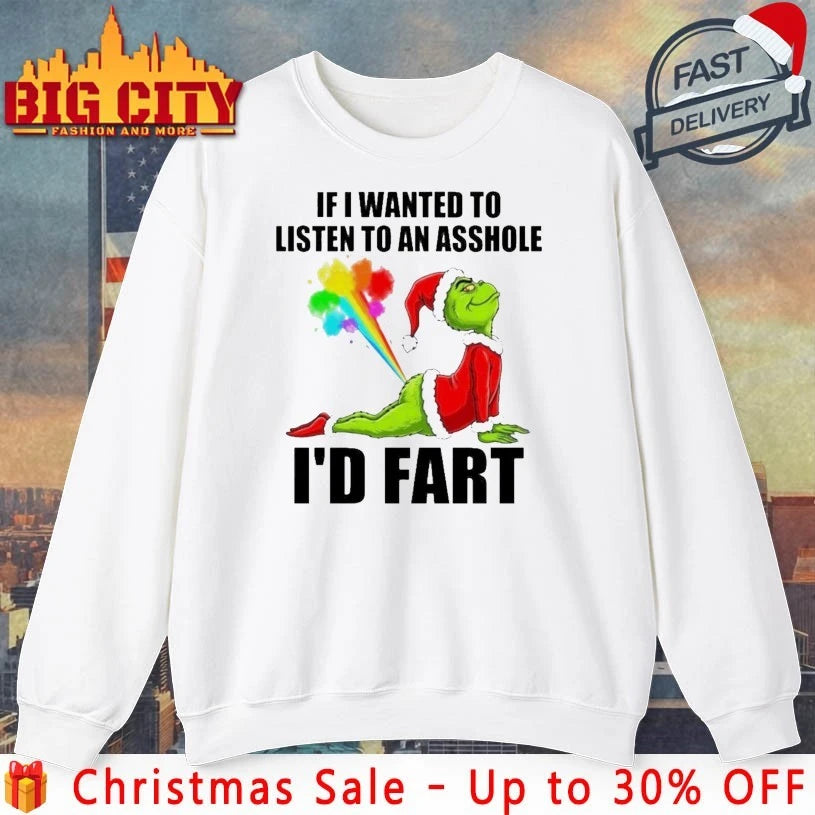 Grinch If I Wanted To Listen To An Asshole I’d Fart shirt