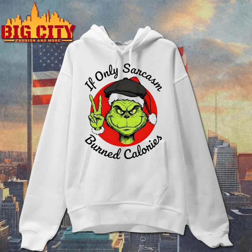 Grinch If Only Sarcasm Burned Calories shirt
