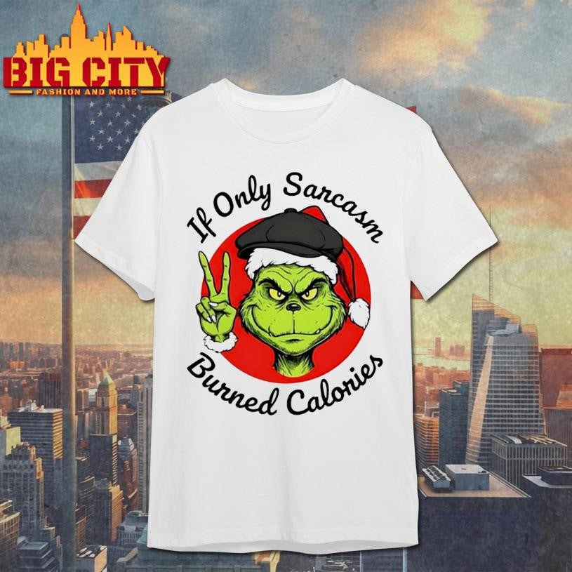 Grinch If Only Sarcasm Burned Calories shirt