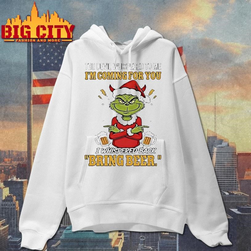 Grinch The Devil Whispered To Me Im Coming For You I Whispered Back Bring Beer Shirt