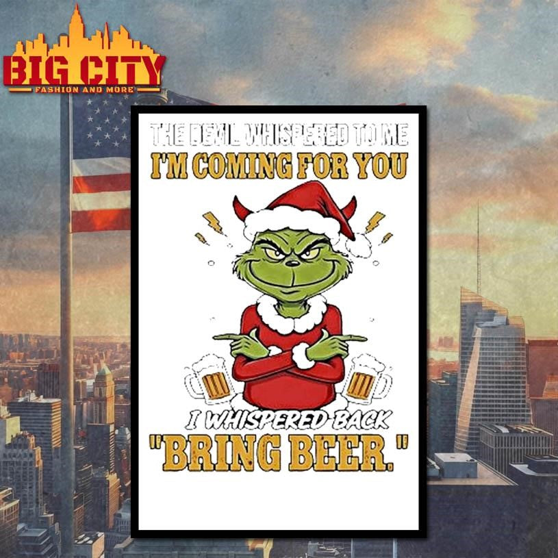 Grinch The Devil Whispered To Me Im Coming For You I Whispered Back Bring Beer Shirt