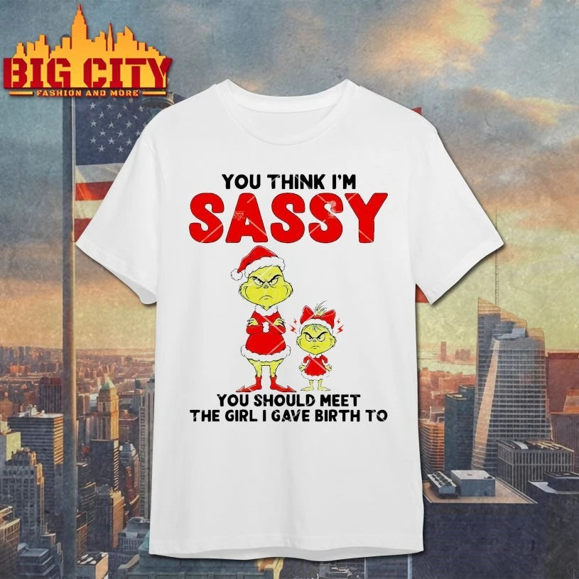 Grinch You Think I Am Sassy You Should Meet The Girl I Gave Birth To shirt