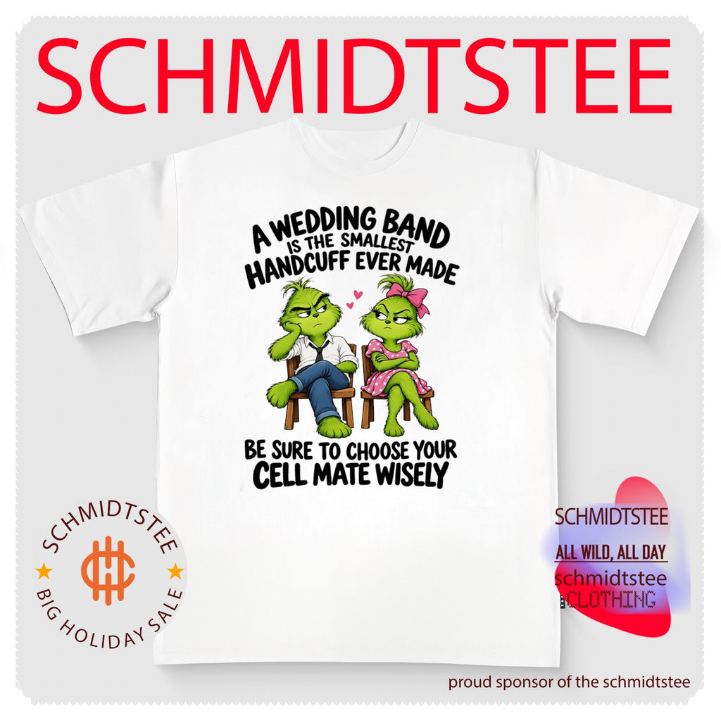 Grinch a wedding band is the smallest handcuff ever made be sure to chooe your cell mate wisely shirt