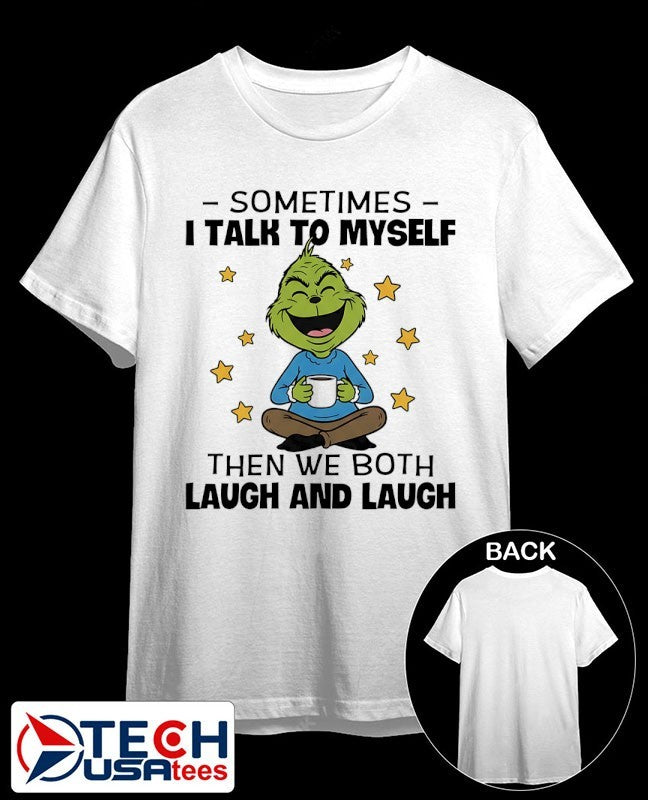 Grinch sometimes I talk to myself then we both laugh and laugh shirt