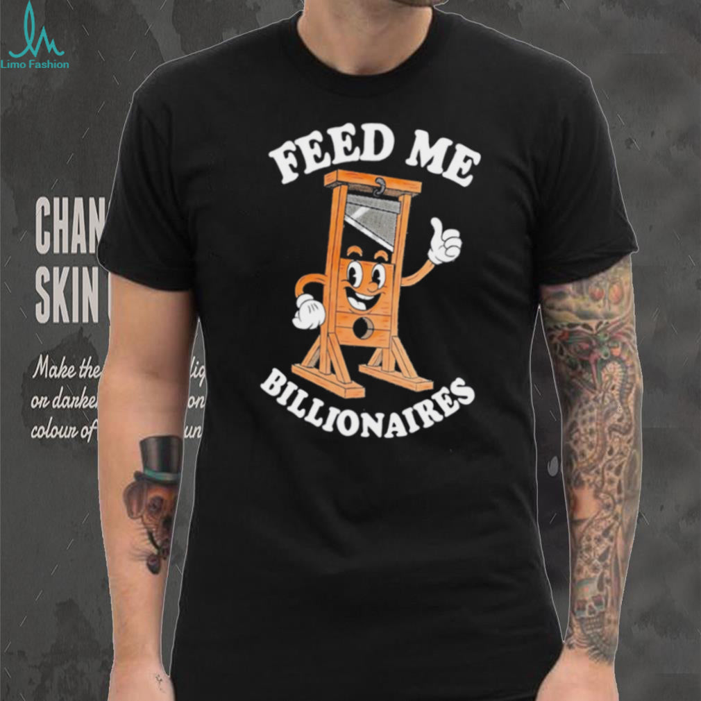 Guillotine feed me billionaires shirt