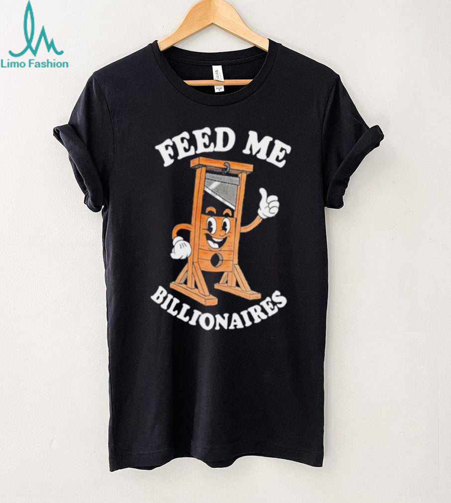 Guillotine feed me billionaires shirt