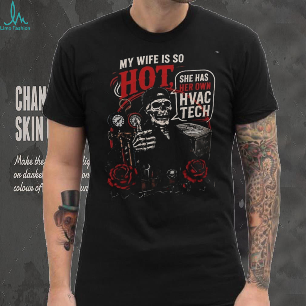 HVAC Technician Skeleton My Wife Is So Hot Funny Husband Quote Shirt