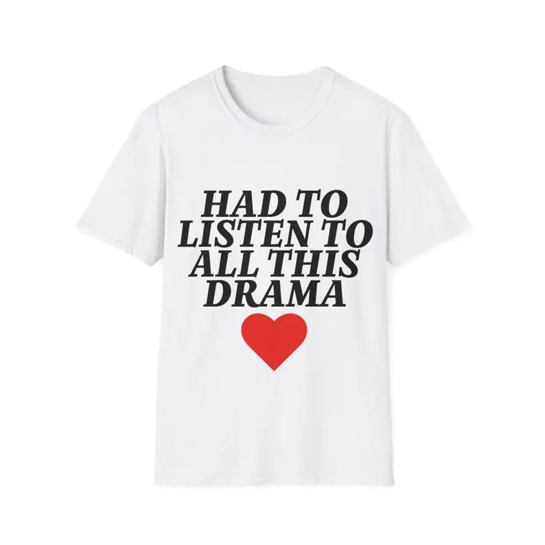 Had to Listen to All This Drama  Tee, Trendy Tee, Trendy t-shirt, Gift For Him, Gift For Her, Menswear Cotton Classic...