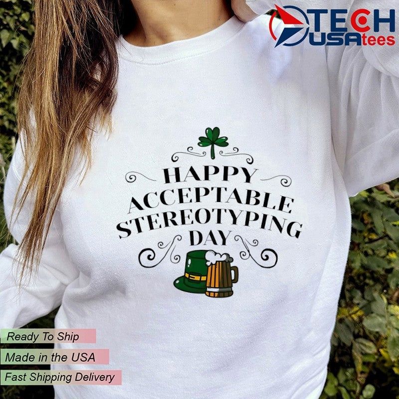 Happy Acceptable Stereotyping Day St. Patrick’s Day shirt