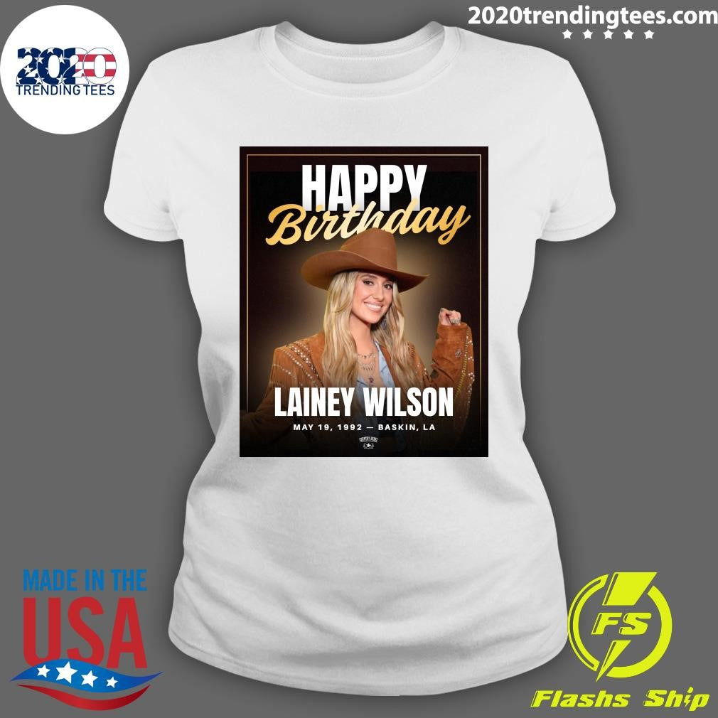 Happy Birthday Lainey Wilson Turns 34 Born May 19, 1992 – Baskin, Louisiana Shirt