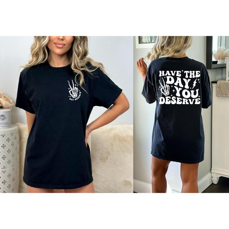 Have The Day You Deserve Shirt Comfort Color Sarcasm Shirt Oversized Comfort Color Tee Funny Graphic T-shirt Fun Tee...