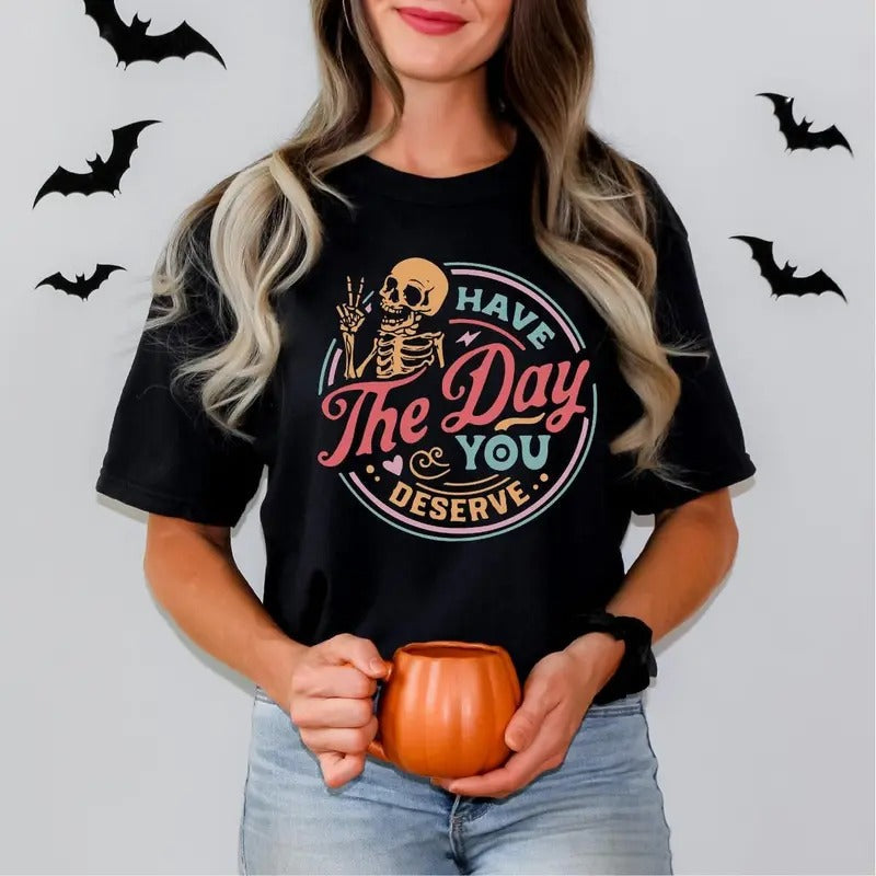 Have The Day You Deserve Shirt, Funny Skeleton Shirt, Halloween Shirt, Gift For Halloween, Ghost Shirt, Halloween...