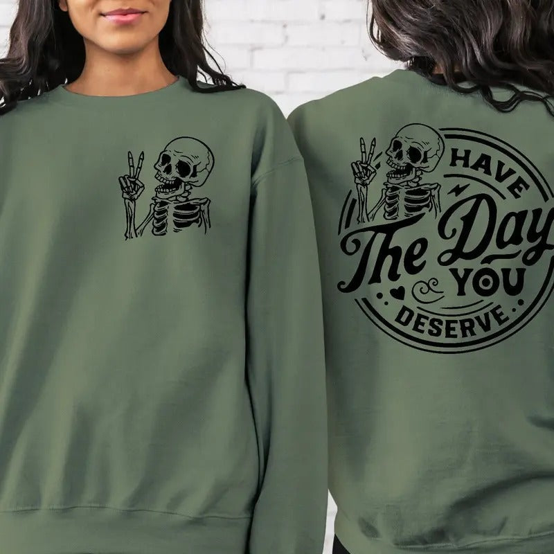 Have The Day You Deserve Sweatshirt Inspiration Graphic Motivational Graphic Positive Vibes Shirt Trendy Shirt Skeleton...
