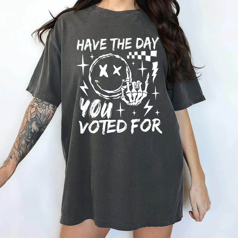 Have The Day You Voted For Comfort Colors Shirt, Funny Saractic Unisex T-shirt, Subtle FDT Graphic Tee, Sarcastic Meme...