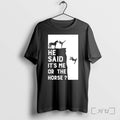 He Said Its Me Or The Horse Tshirts Sweater Hoodie Jpg