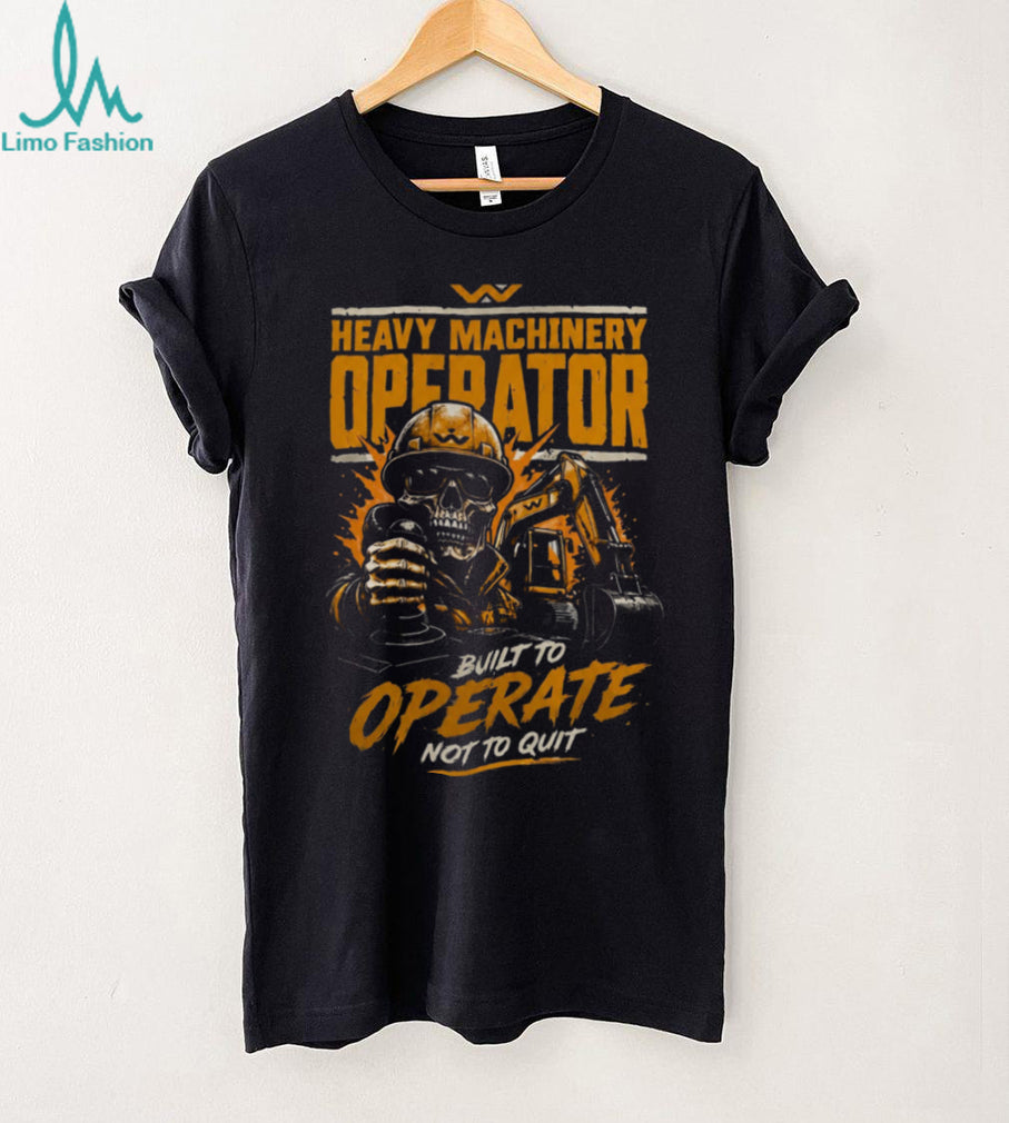 Heavy Machinery Operator Built To Operate Shirt