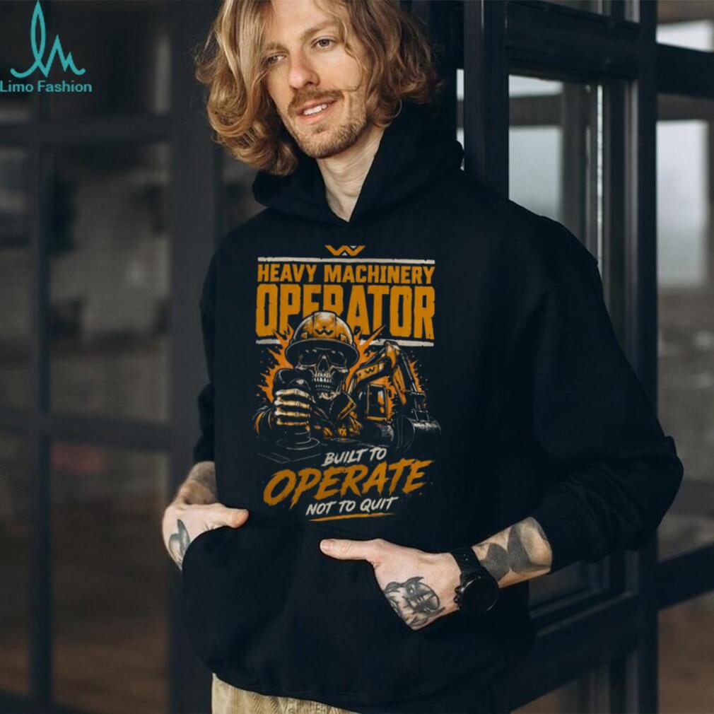 Heavy Machinery Operator Built To Operate Shirt