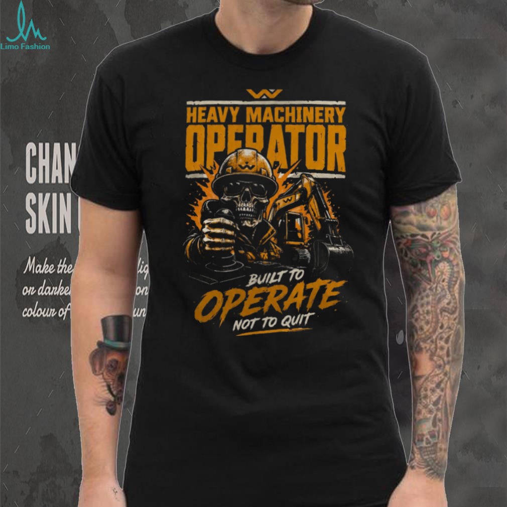 Heavy Machinery Operator Built To Operate Shirt