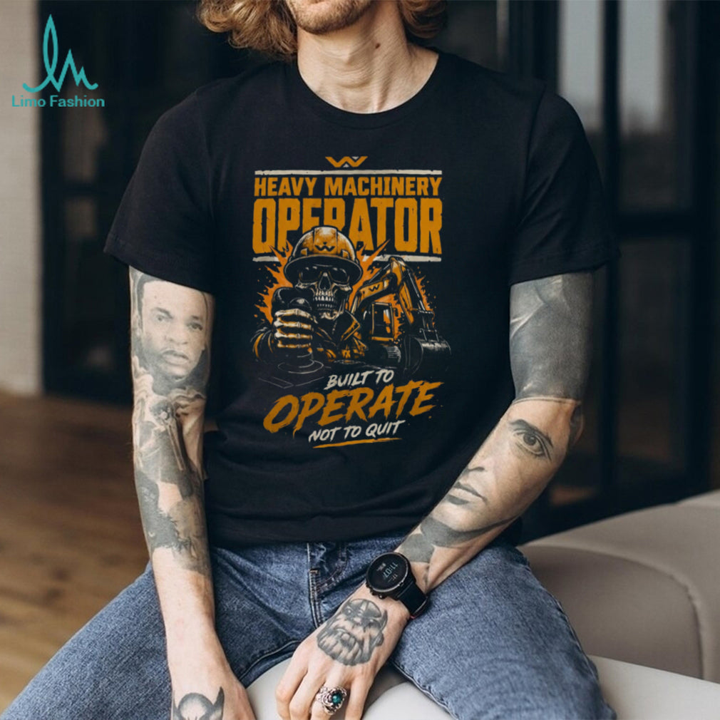 Heavy Machinery Operator Built To Operate Shirt