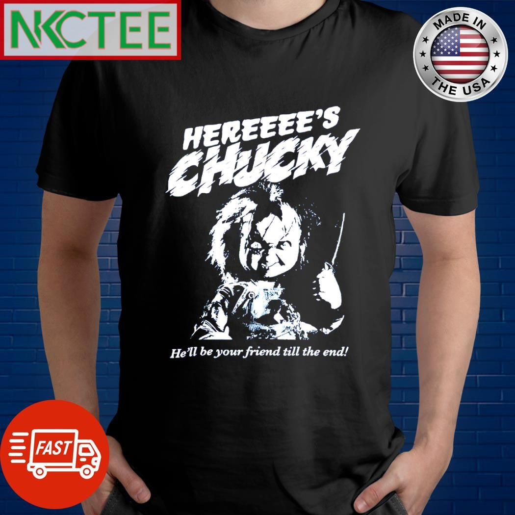 Hereeee’s Chucky he’ll be your friend till the end shirt