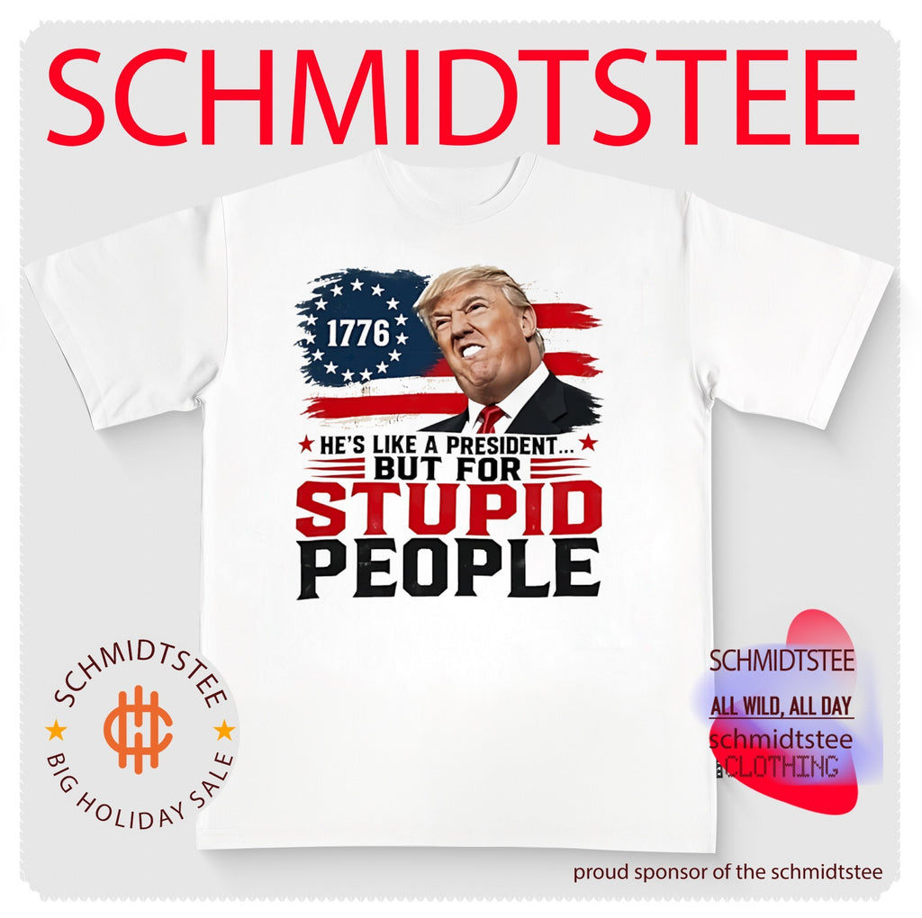 He’s like a president but for stupid people 1776 shirt