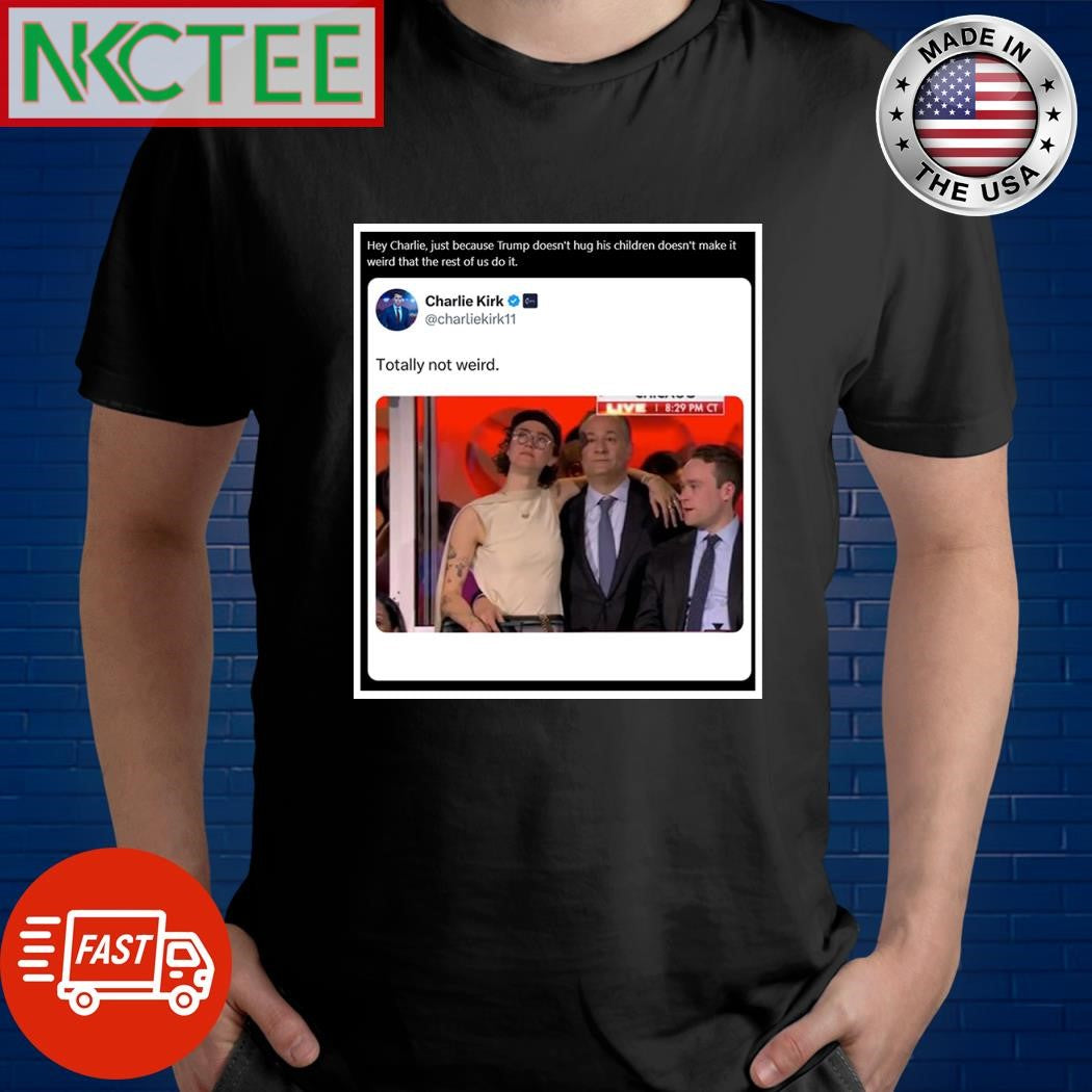 Hey Charlie, just because Trump doesn’t hug his children doesn’t make it weird that the rest of us do it Douglas Emhoff son Kamala Harris shirt