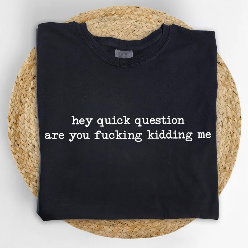 Hey Quick Question Are You Kidding Me Comfort Colors Shirt, Funny Saying Graphic Tee, Sarcastic Women Unhinged Tees,...