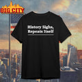 History Sighs Repeats Itself Headline Shirt