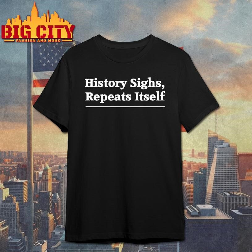 History Sighs Repeats Itself Headline Shirt
