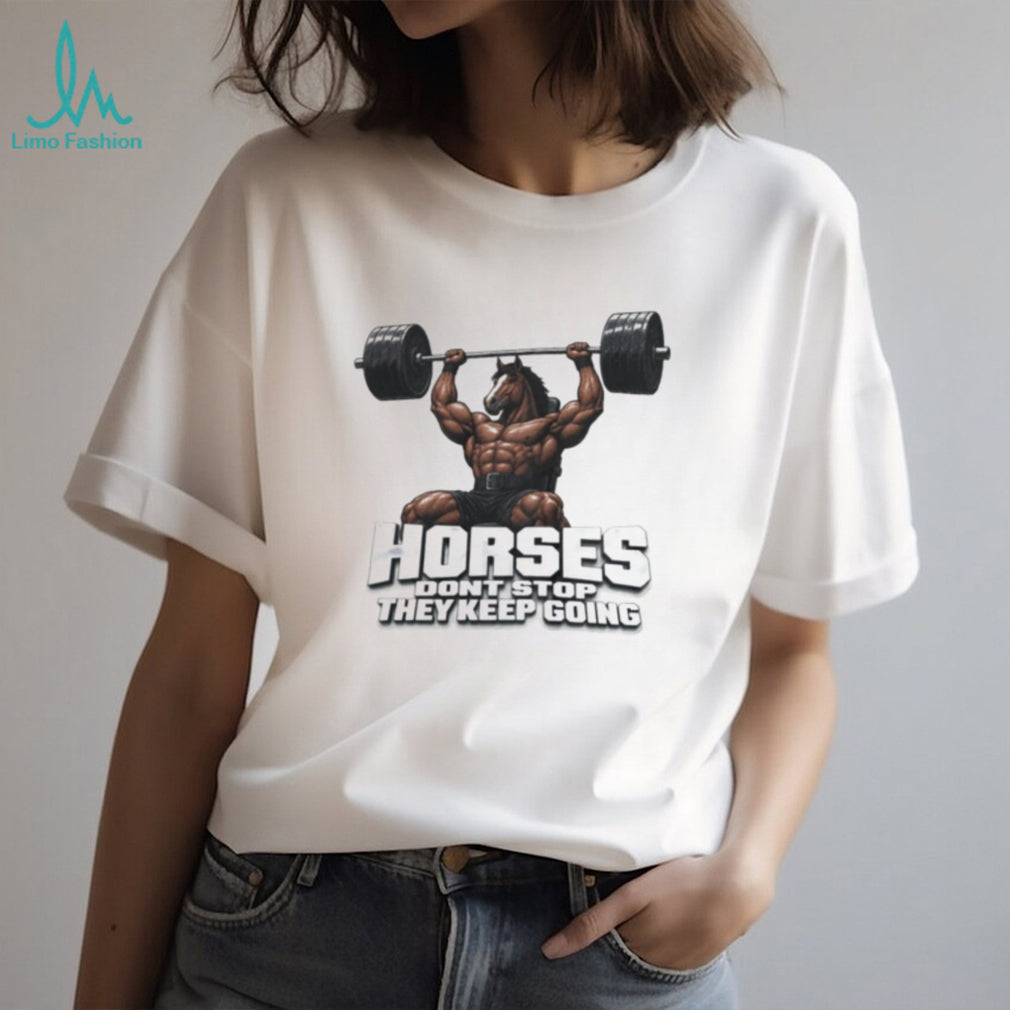 Horses Don’t Stop They Keep Going Bodybuilder Horse shirt