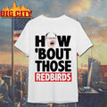 How ‘Bout Those Redbirds Shirt